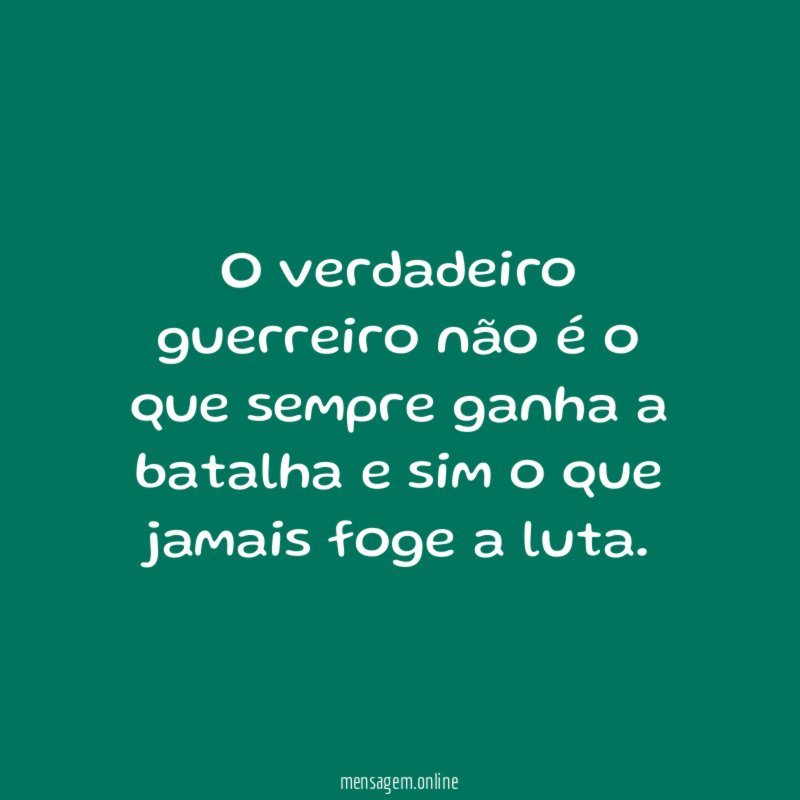 O verdadeiro guerreiro não é o que sempre