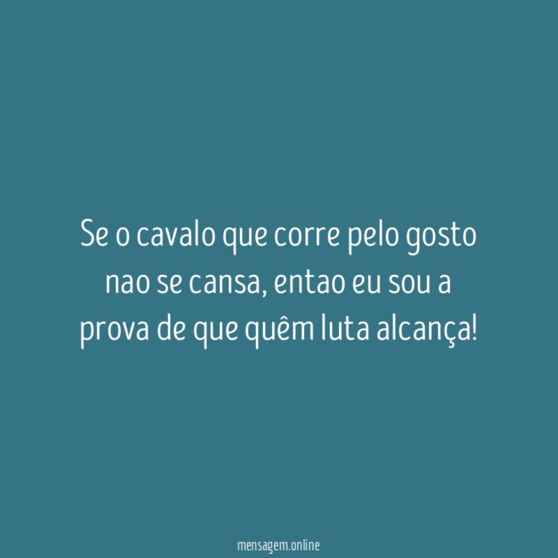 Se o cavalo que corre pelo gosto nao se cansa