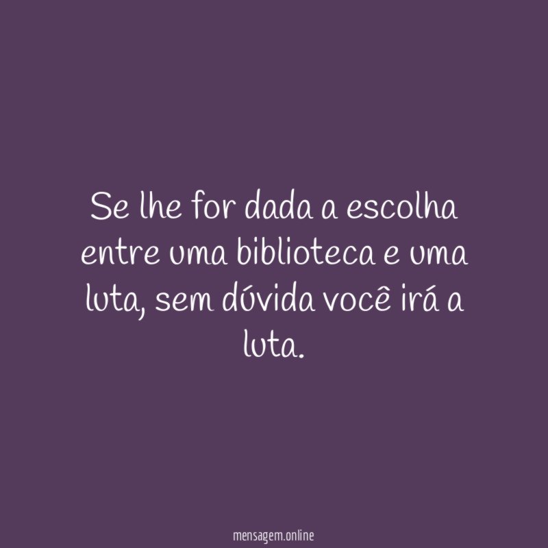 Se lhe for dada a escolha entre uma biblioteca e uma luta