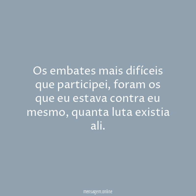 Os embates mais difíceis que participei