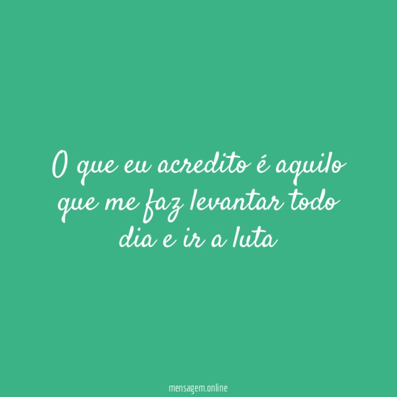 O que eu acredito é aquilo que me