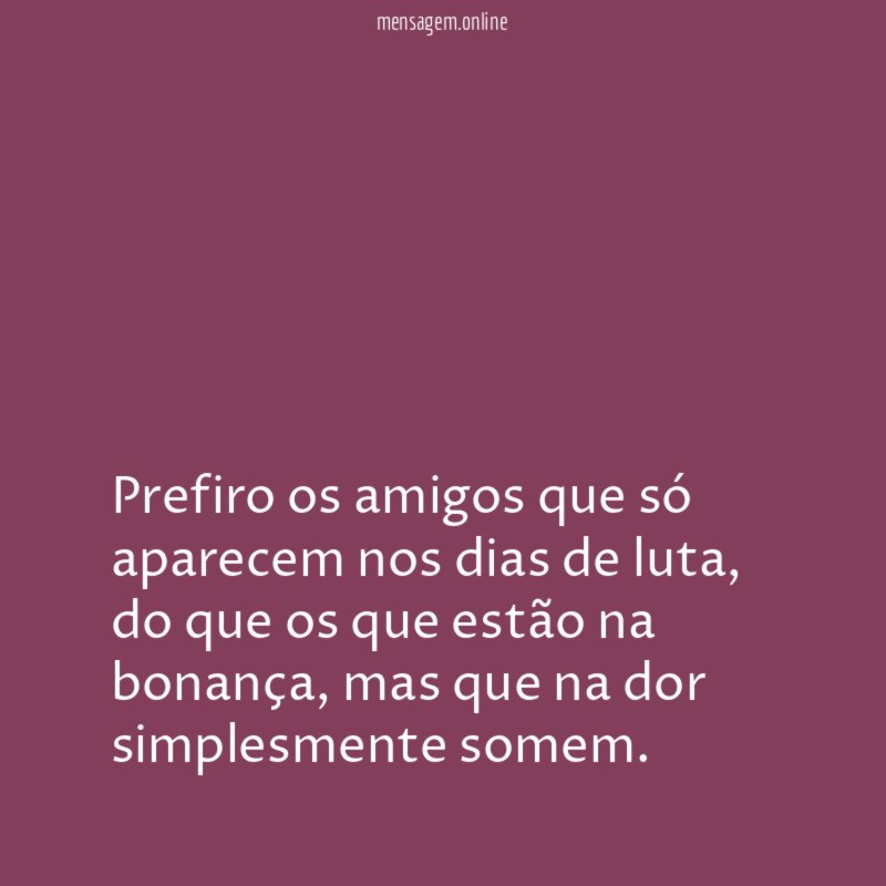Prefiro os amigos que só aparecem nos dias de luta