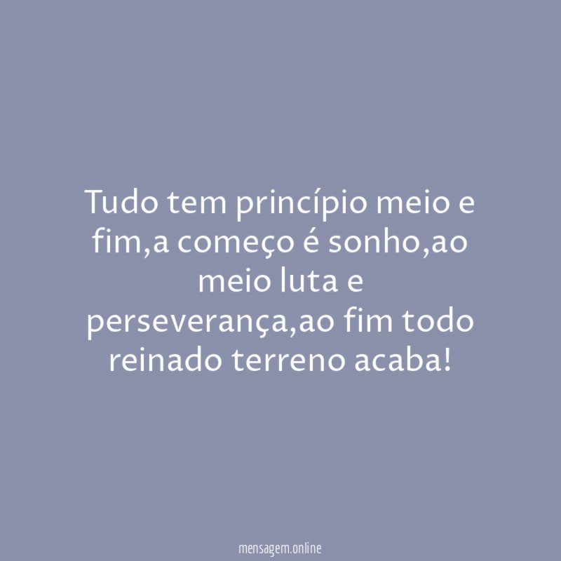 Tudo tem princípio meio e fim