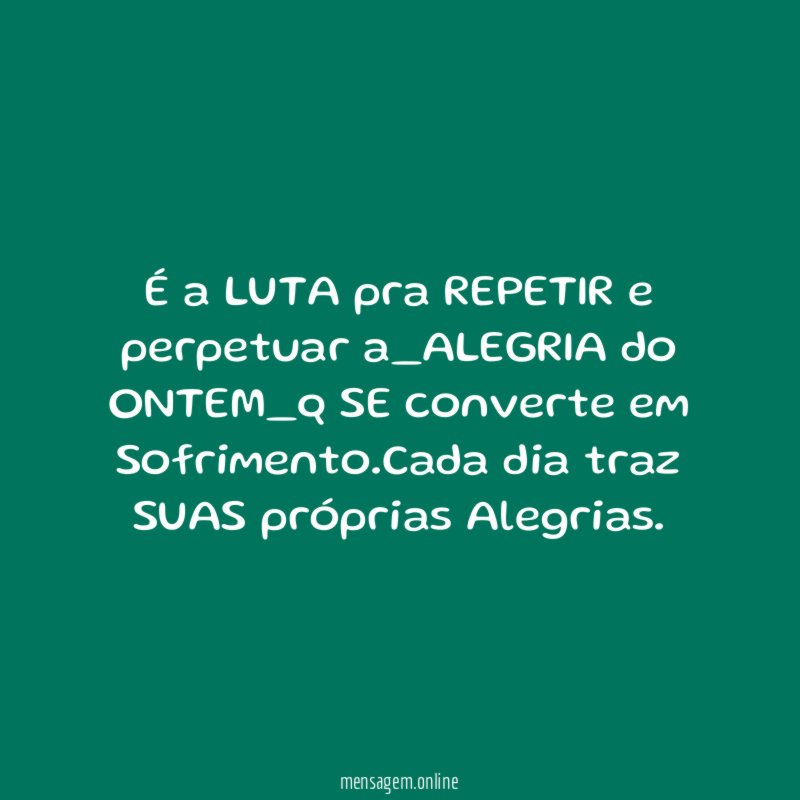 É a LUTA pra REPETIR e perpetuar a_ALEGRIA