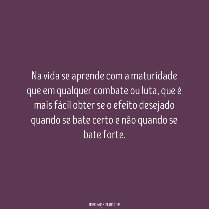Na vida se aprende com a maturidade que