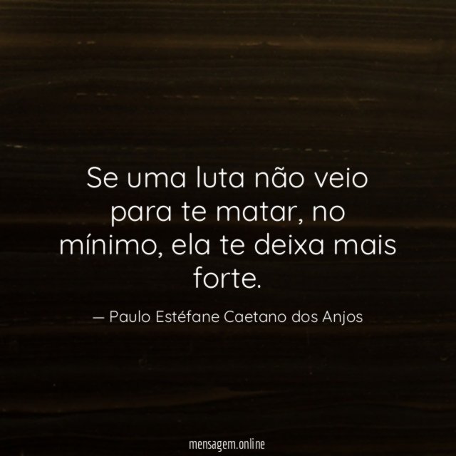 Se uma luta não veio para te matar