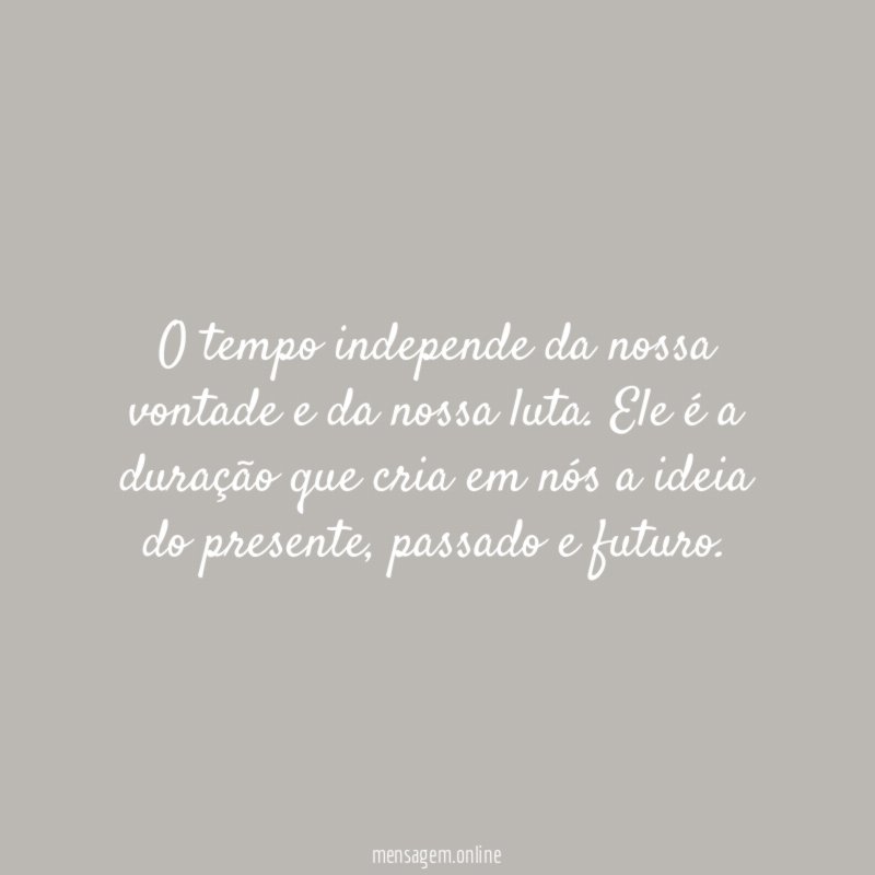 O tempo independe da nossa vontade e da nossa luta