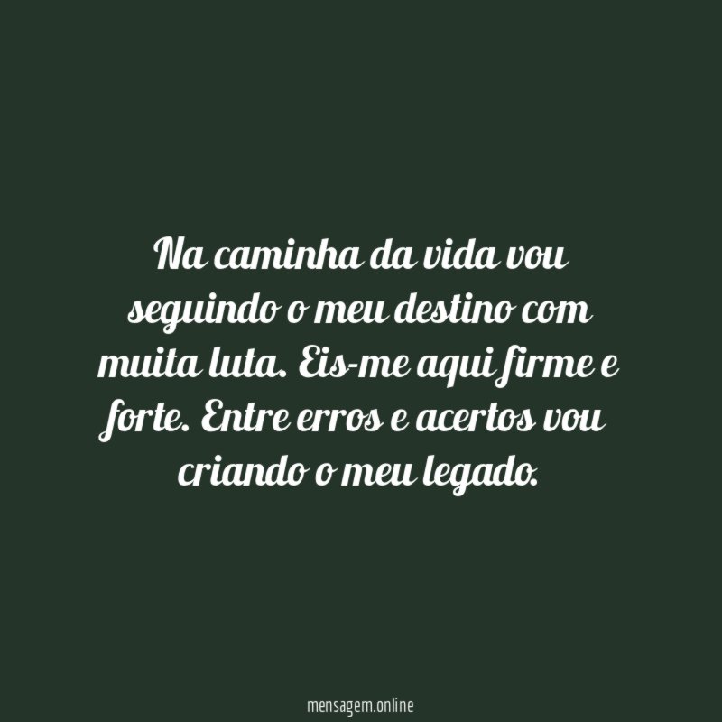 Na caminha da vida vou seguindo o meu destino com muita luta