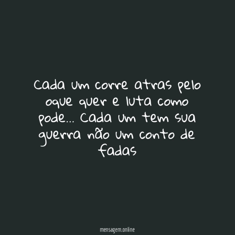 Cada um corre atras pelo oque quer e luta como pode