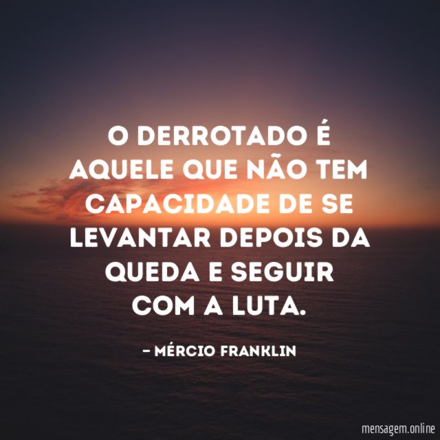 O derrotado é aquele que não tem capacidade