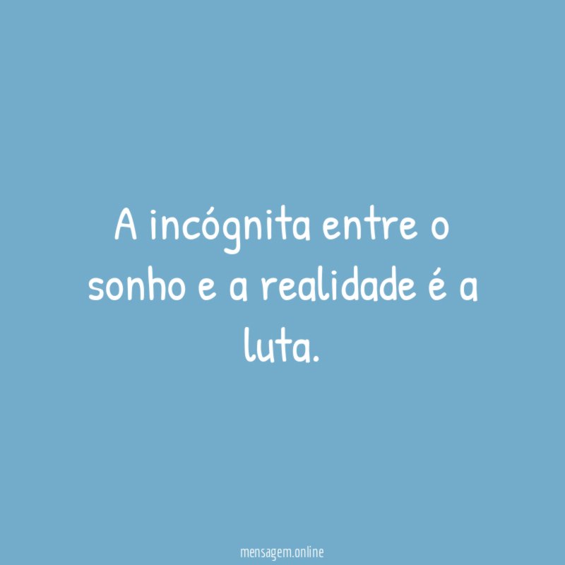 A incógnita entre o sonho e a realidade é a luta