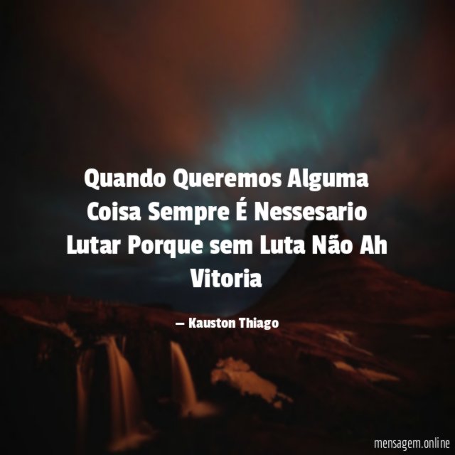 Quando Queremos Alguma Coisa Sempre É Nessesario Lutar