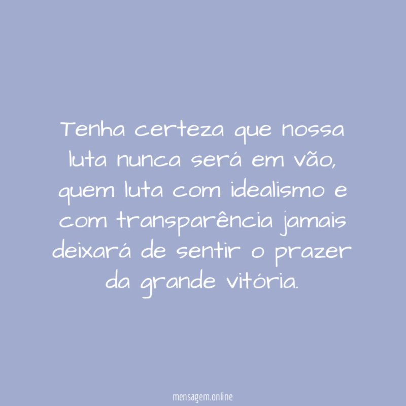 Tenha certeza que nossa luta nunca será em vão