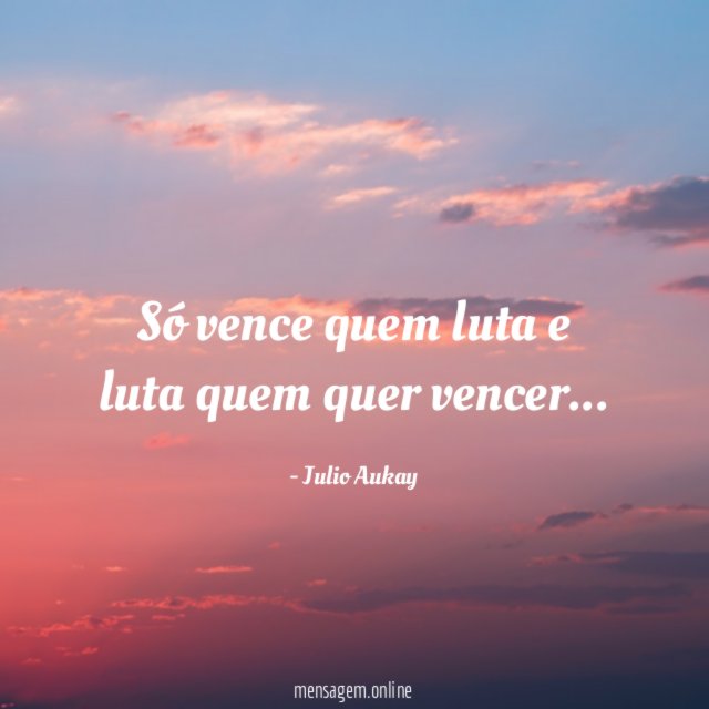 Só vence quem luta e luta quem quer vencer
