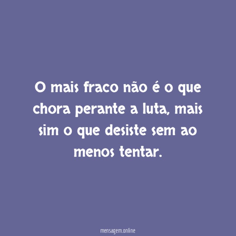 O mais fraco não é o que chora perante a luta