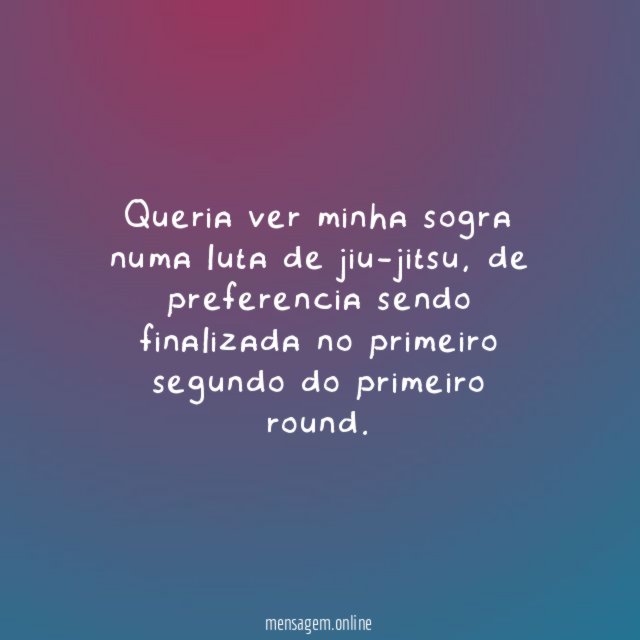 Queria ver minha sogra numa luta de jiu-jitsu
