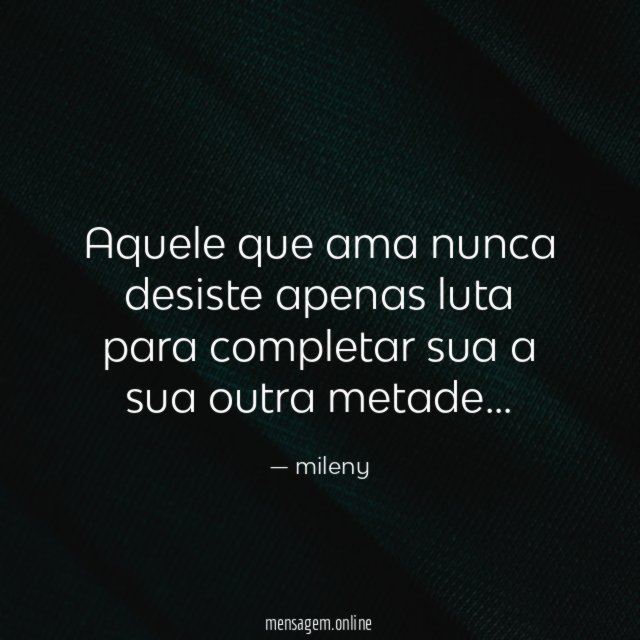 Aquele que ama nunca desiste apenas luta para
