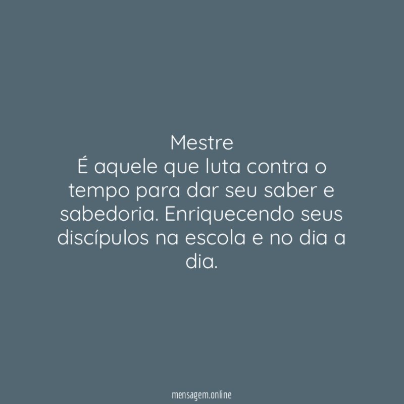 Mestre É aquele que luta contra o tempo para