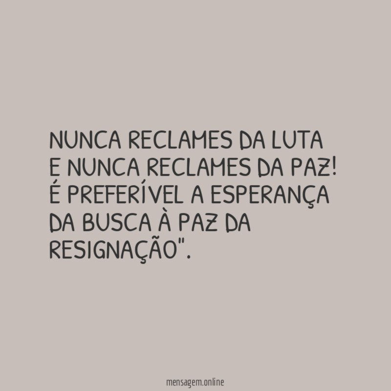 Nunca reclames da luta e nunca reclames da paz