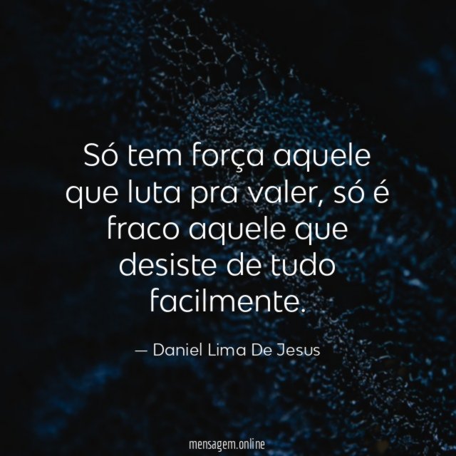 Só tem força aquele que luta pra valer