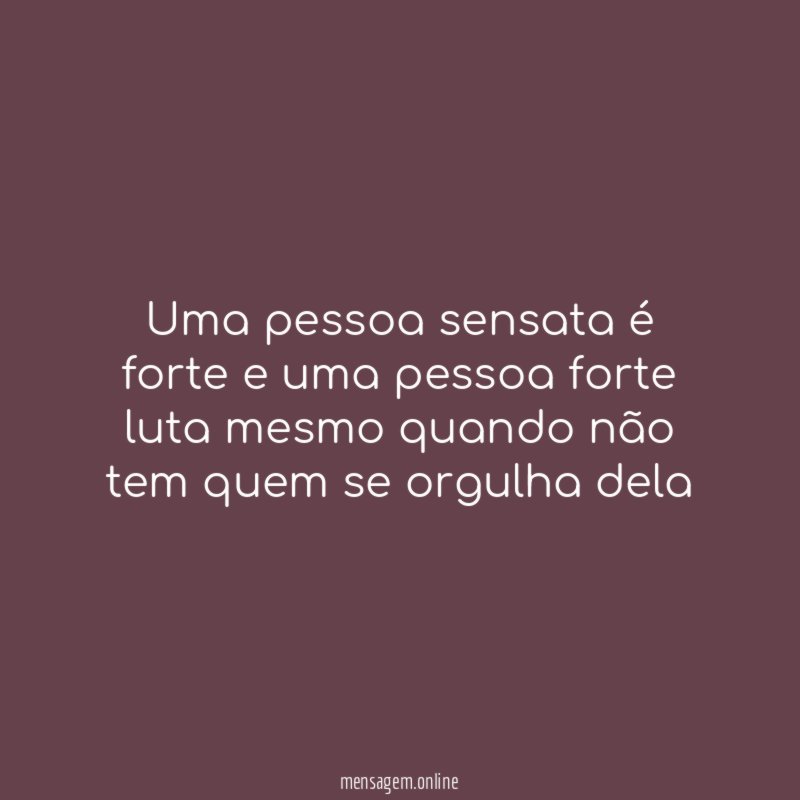 Uma pessoa sensata é forte e uma pessoa