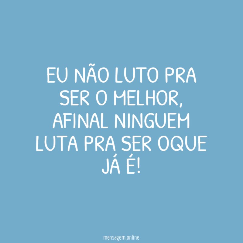 Eu não luto pra ser o melhor