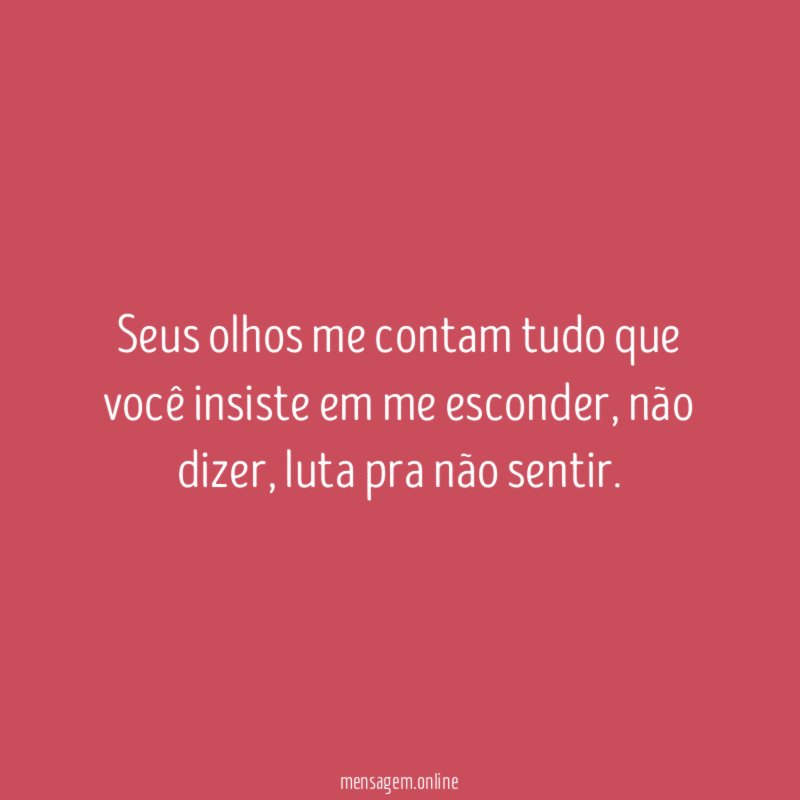 Seus olhos me contam tudo que você insiste em me esconder