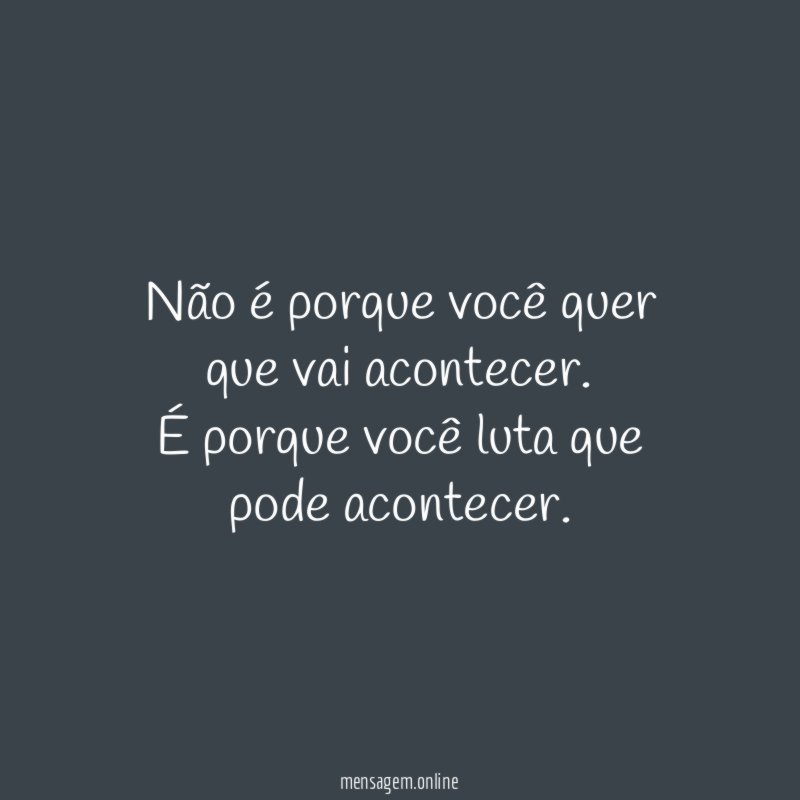 Não é porque você quer que vai acontecer