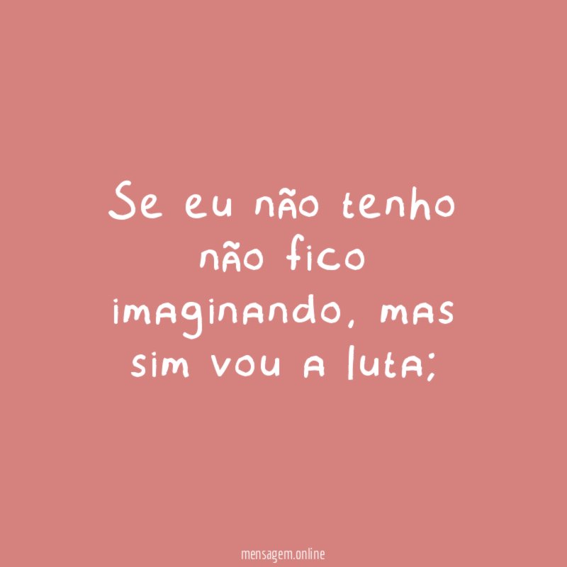 Se eu não tenho não fico imaginando