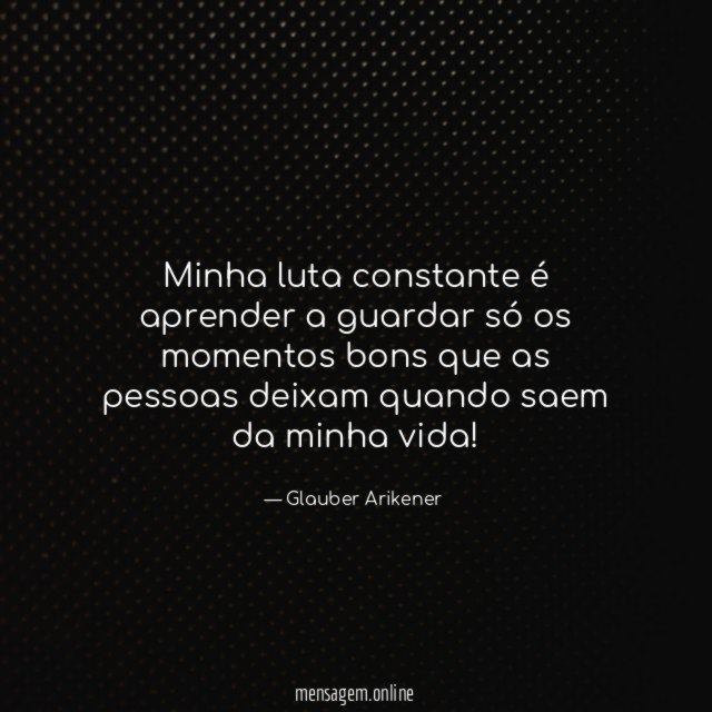 Minha luta constante é aprender a guardar só