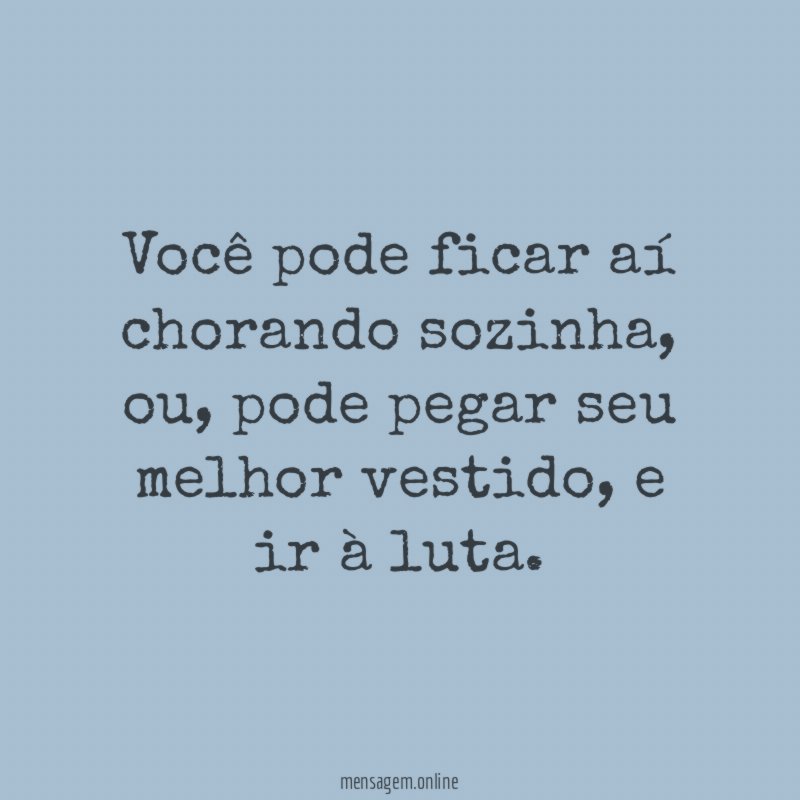 Você pode ficar aí chorando sozinha