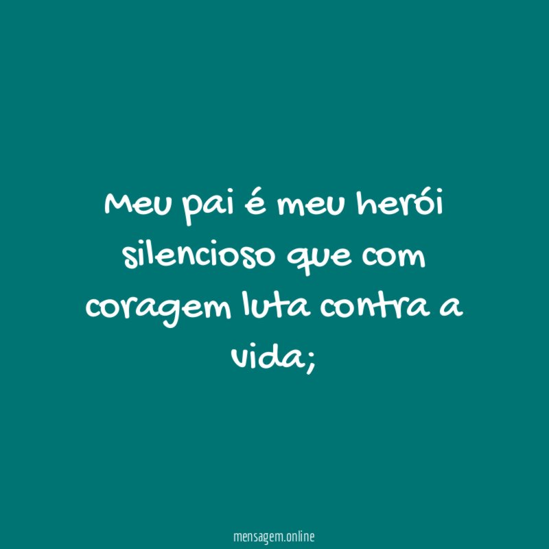 Meu pai é meu herói silencioso que com