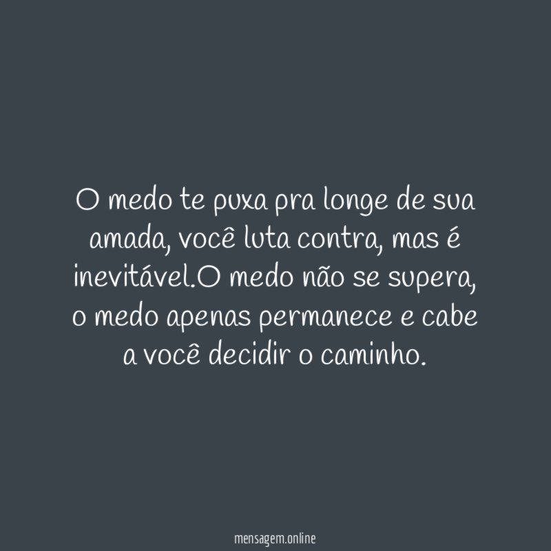 O medo te puxa pra longe de sua amada