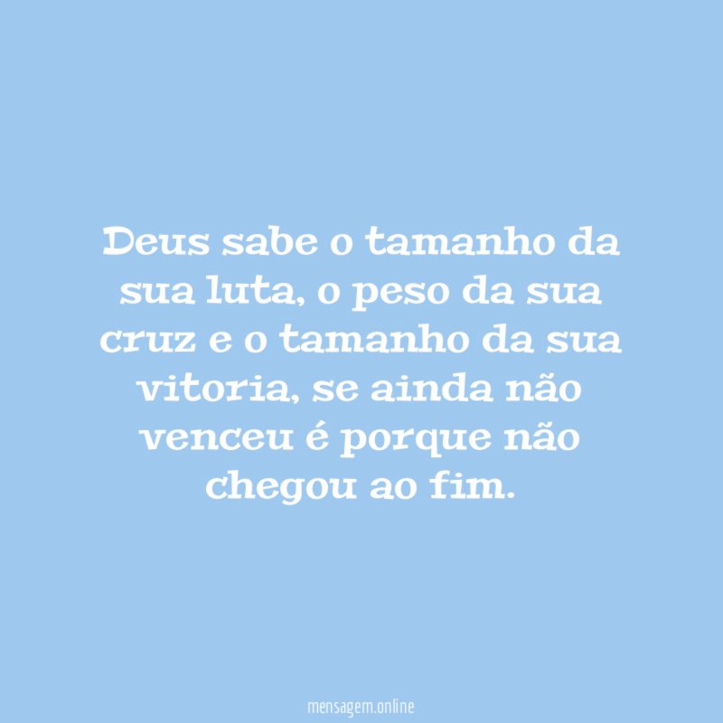 Deus sabe o tamanho da sua luta
