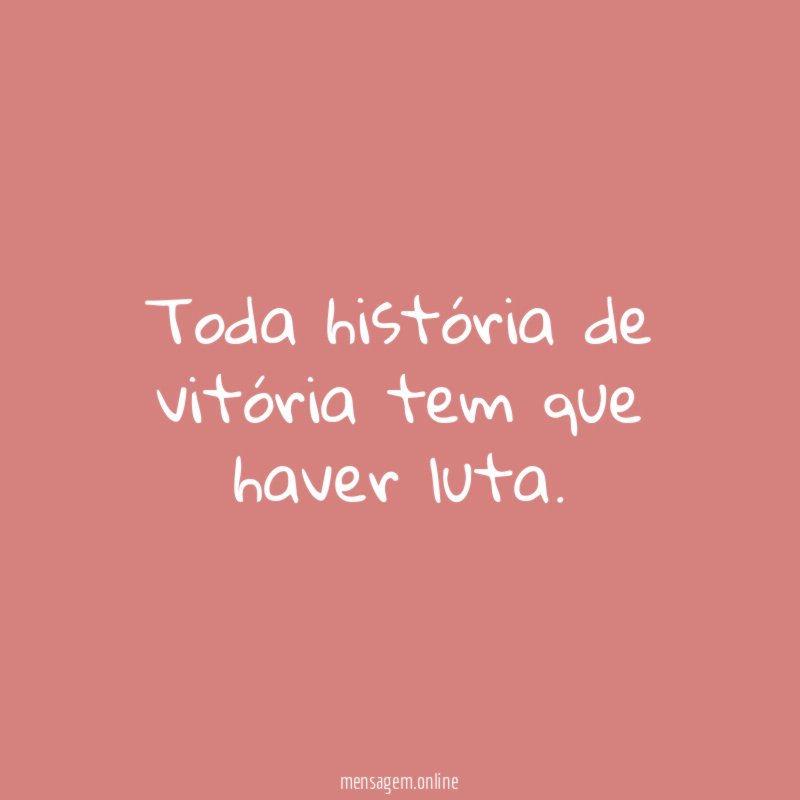 Toda história de vitória tem que haver luta