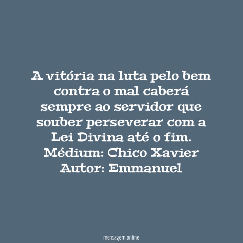 A vitória na luta pelo bem contra o mal caberá sempre ao servidor que souber perseverar com a Lei Divina até o fim.