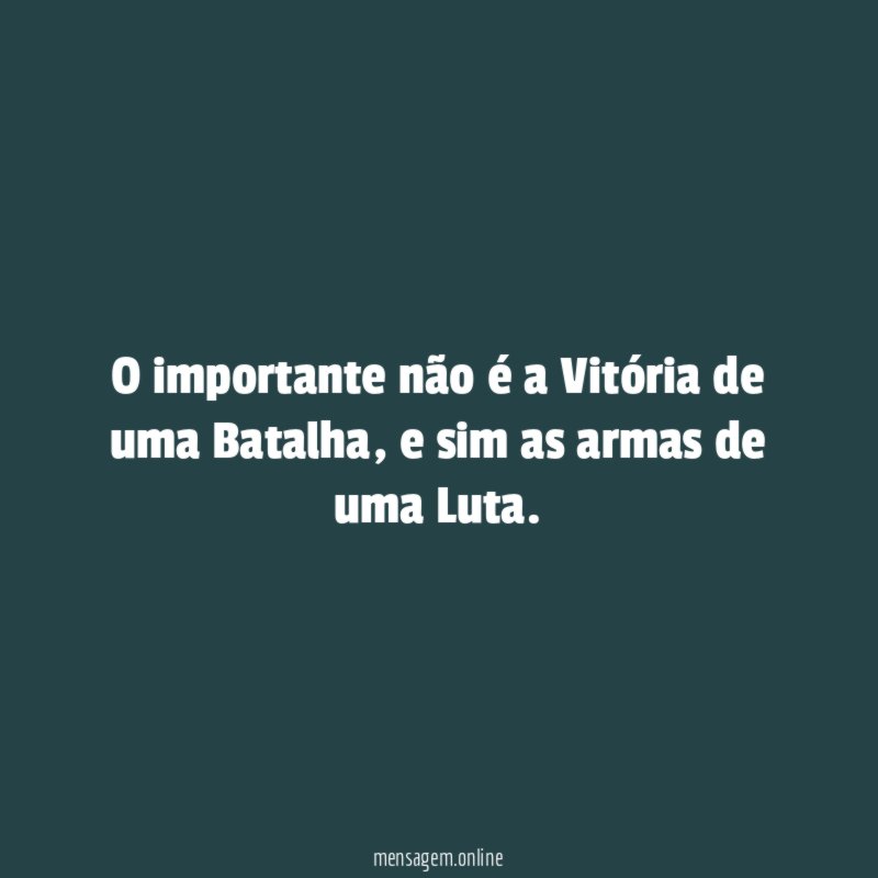 O importante não é a Vitória de uma Batalha
