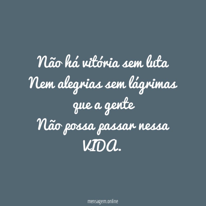 Não há vitória sem luta Nem alegrias sem lágrimas