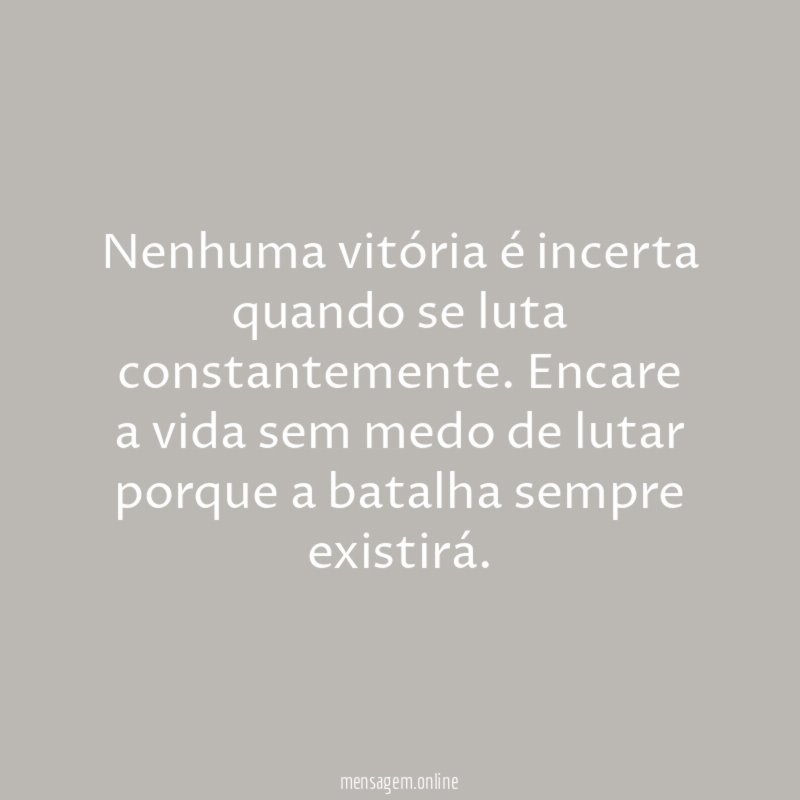 Nenhuma vitória é incerta quando se luta constantemente