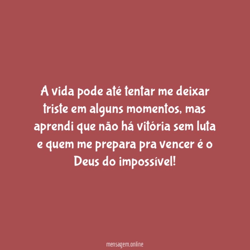 A vida pode até tentar me deixar triste em alguns momentos