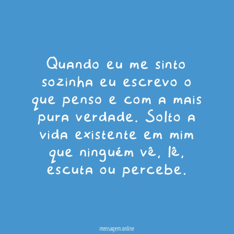 Quando eu me sinto sozinha eu escrevo