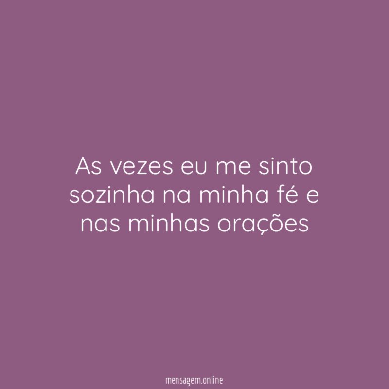 As vezes eu me sinto sozinha na minha