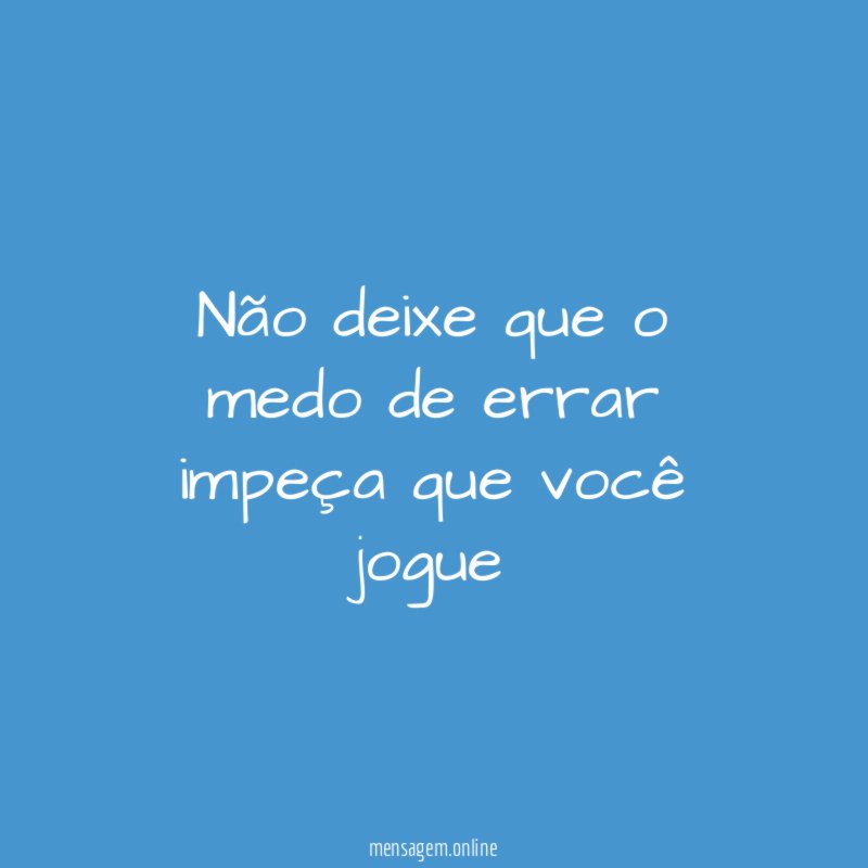 Não deixe que o medo de errar impeça
