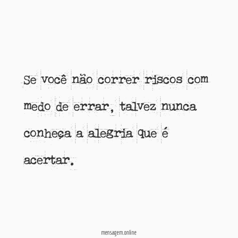 Se você não correr riscos com medo de errar