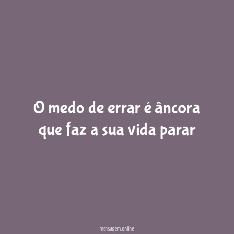 O medo de errar é âncora que faz a sua vida parar