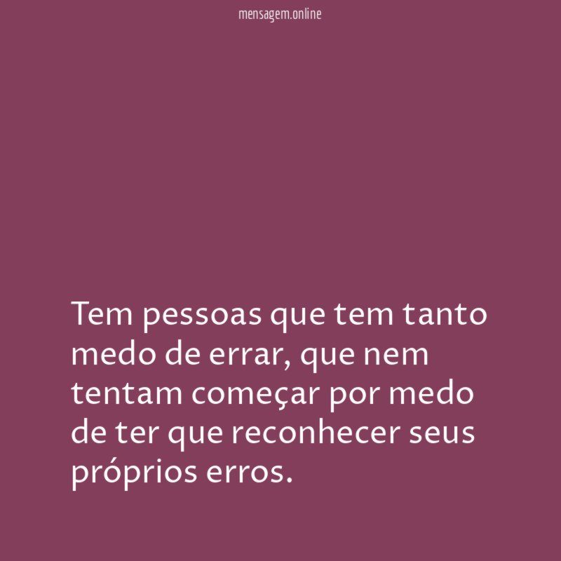Tem pessoas que tem tanto medo de errar
