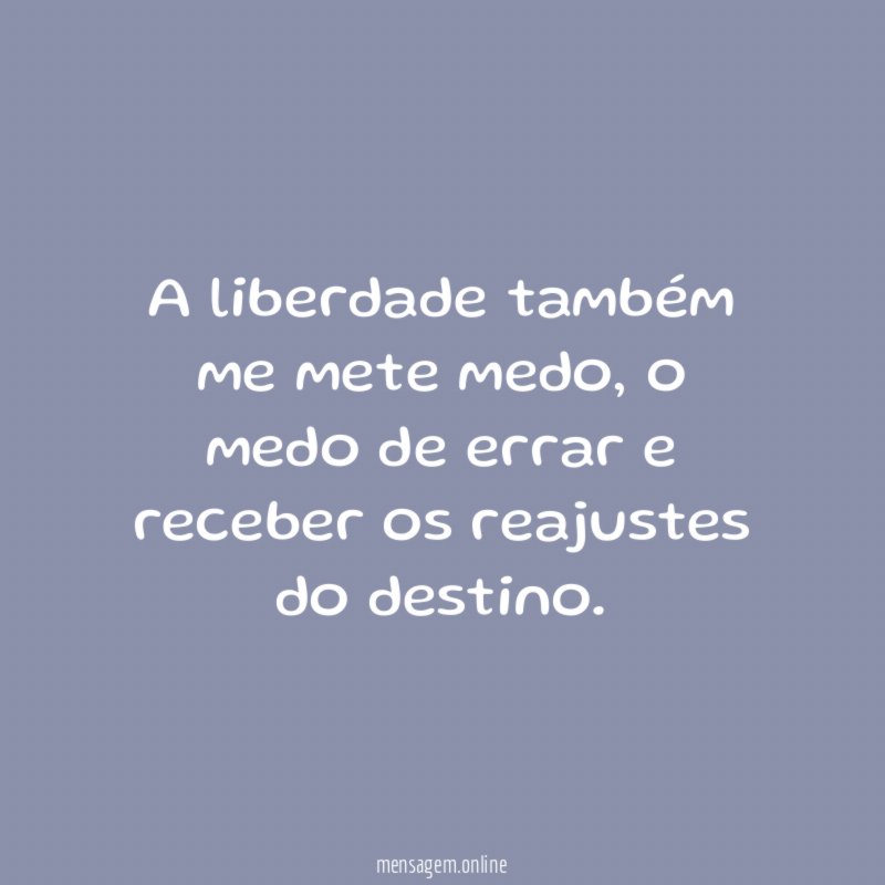 A liberdade também me mete medo