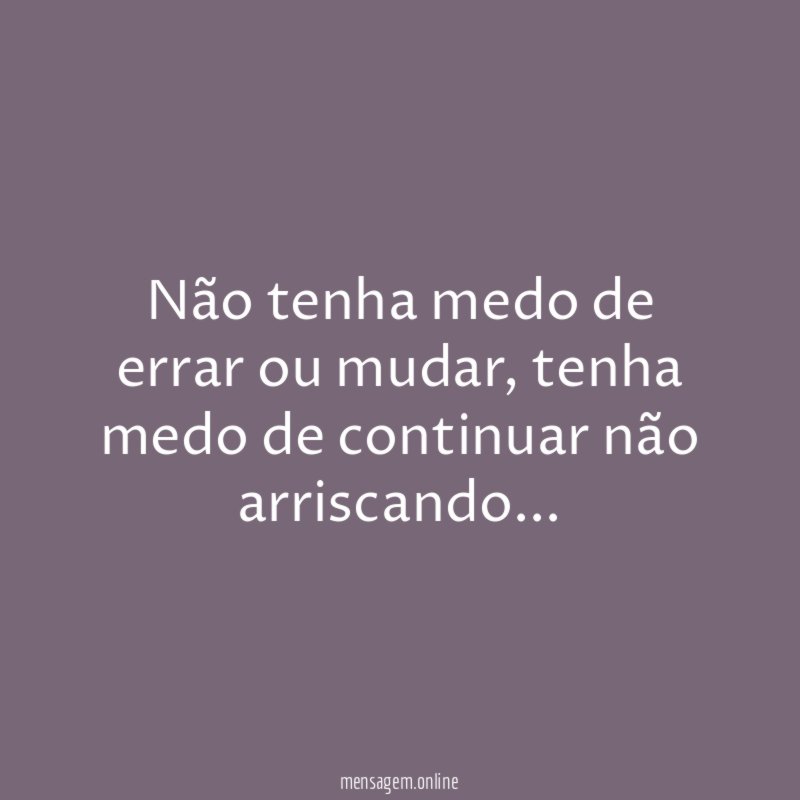 Não tenha medo de errar ou mudar