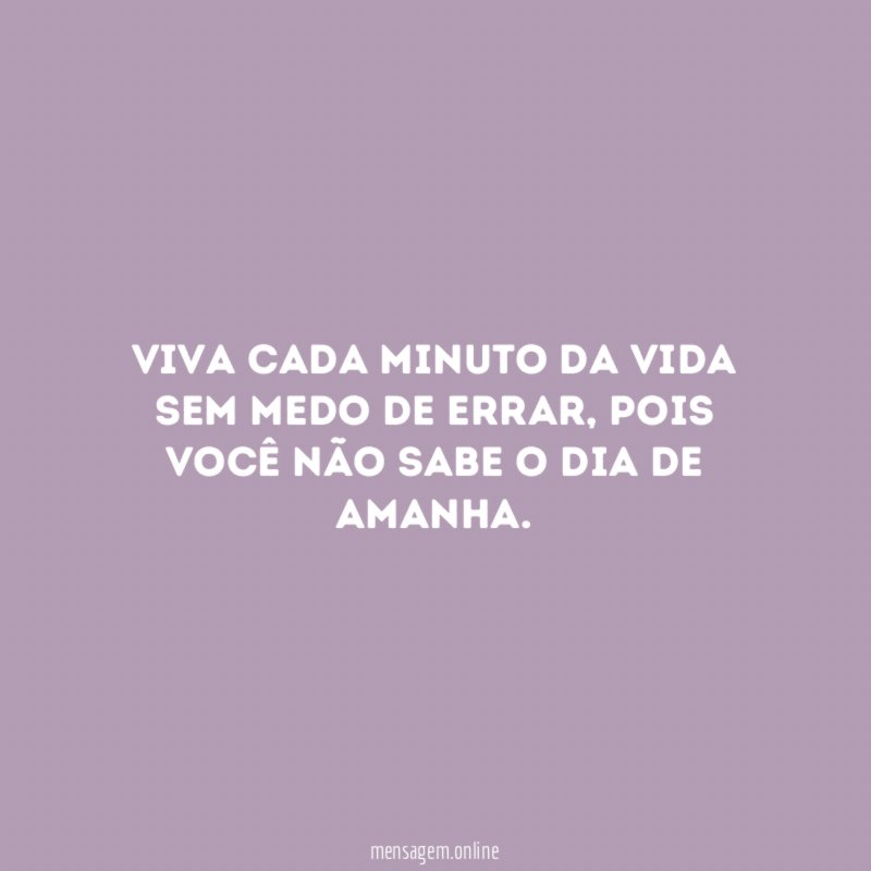 Viva cada minuto da vida sem medo de errar