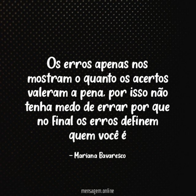 Os erros apenas nos mostram o quanto os acertos valeram a pena